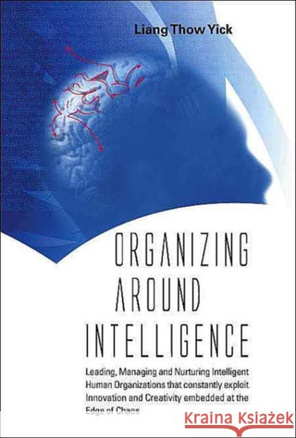 Organizing Around Intelligence Thow Yick Liang 9789812387318 World Scientific Publishing Company - książka