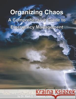 Organizing Chaos: A Comprehensive Guide to Emergency Management Dr Mark D Chadwick 9780578255323 Dr. Mark D. Chadwick, Cem, Tem - książka
