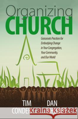Organizing Church: Grassroots Practices for Embodying Change in Your Congregation, Your Community, and Our World Tim Conder Daniel Rhodes 9780827227637 Chalice Press - książka