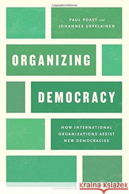 Organizing Democracy: How International Organizations Assist New Democracies Paul Poast Johannes Urpelainen 9780226543482 University of Chicago Press - książka