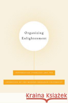 Organizing Enlightenment : Information Overload and the Invention of the Modern Research University Wellmon, Chad 9781421416151 John Wiley & Sons - książka