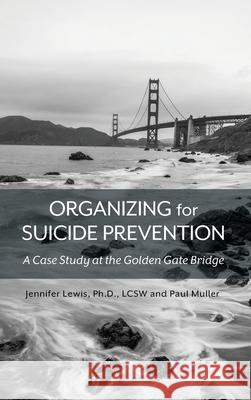 Organizing for Suicide Prevention: A Case Study at the Golden Gate Bridge Jennifer Lewis Paul Muller 9781516577392 Cognella Academic Publishing - książka