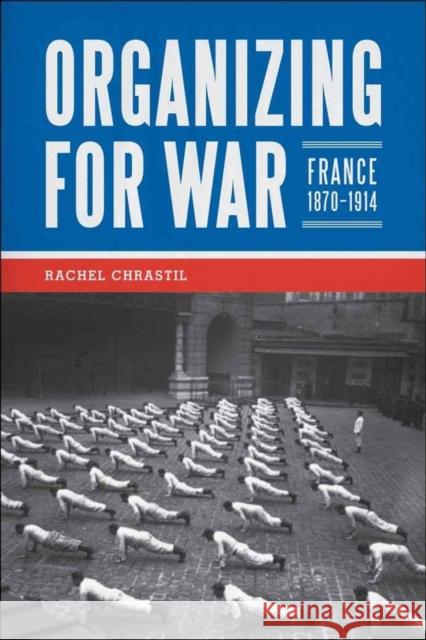 Organizing for War: France, 1870-1914 Rachel Chrastil 9780807136799 Louisiana State University Press - książka
