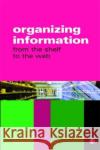 Organizing Information: From the Shelf to the Web Chowdhury 9781856045780 Facet Publishing