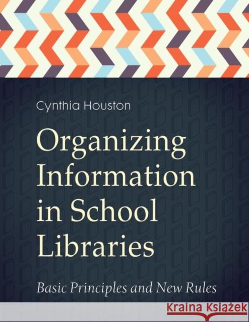 Organizing Information in School Libraries: Basic Principles and New Rules Cynthia Houston 9781440836862 Libraries Unlimited - książka