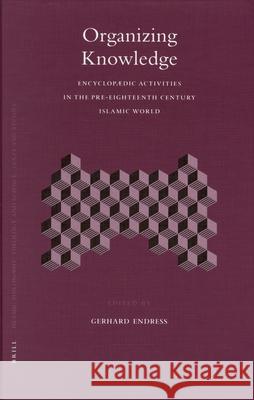 Organizing Knowledge: Encyclopædic Activities in the Pre-Eighteenth Century Islamic World Endress 9789004146976 Brill Academic Publishers - książka