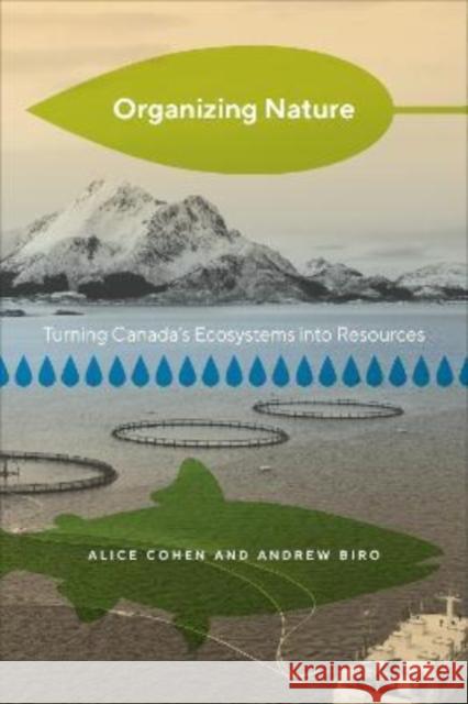 Organizing Nature: Turning Canada's Ecosystems into Resources Andrew Biro 9781487594848 University of Toronto Press - książka