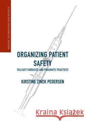 Organizing Patient Safety: Failsafe Fantasies and Pragmatic Practices Kirstine Zinck Pedersen   9781349711277 Palgrave Macmillan - książka