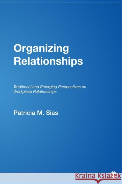 Organizing Relationships: Traditional and Emerging Perspectives on Workplace Relationships Sias, Patricia M. 9781412957977 Sage Publications (CA) - książka