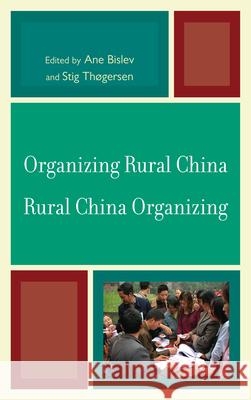 Organizing Rural China -- Rural China Organizing Bislev, Ane 9780739170090 Lexington Books - książka