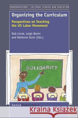 Organizing the Curriculum : Perspectives on Teaching the US Labor Movement Rob Linn Leigh Benin Adrienne Sosin 9789087907181 Sense Publishers - książka