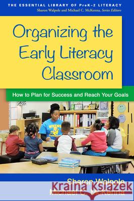 Organizing the Early Literacy Classroom: How to Plan for Success and Reach Your Goals Sharon Walpole Michael C. McKenna 9781462526536 Guilford Publications - książka