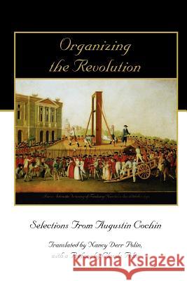 Organizing the Revolution: Selections from Augustin Cochin Augustin Cochin Nancy Derr Polin Claude Polin 9780972061674 Chronicles Press/The Rockford Institute - książka
