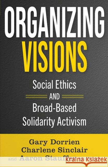Organizing Visions: Social Ethics and Broad-Based Solidarity Activism Gary Dorrien Charlene Sinclair Aaron Stauffer 9781626986251 Orbis Books - książka