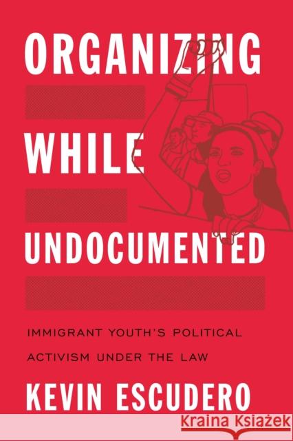 Organizing While Undocumented: Immigrant Youth's Political Activism Under the Law Kevin Escudero 9781479803194 New York University Press - książka