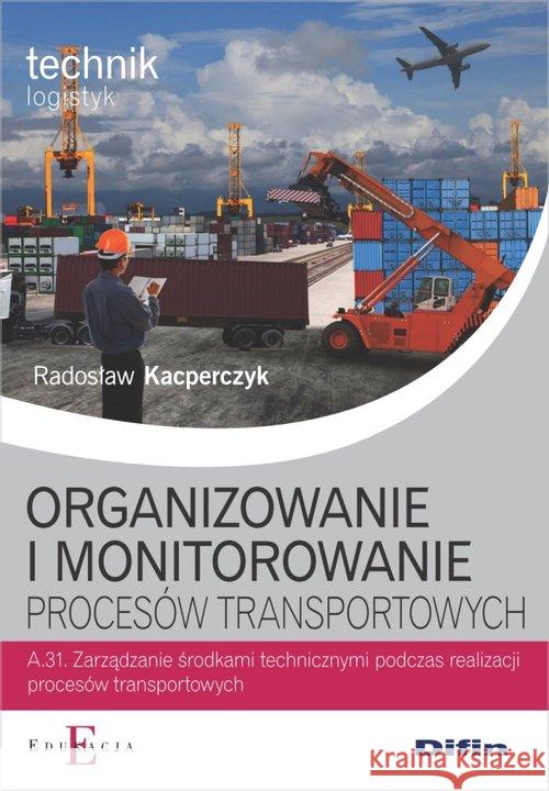 Organizowanie  i monitorowanie procesów transp.A31 Kacperczyk Radosław 9788380856929 Difin - książka