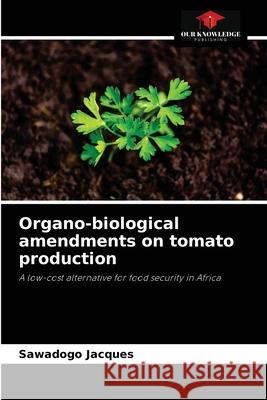Organo-biological amendments on tomato production Sawadogo Jacques 9786204078755 Our Knowledge Publishing - książka