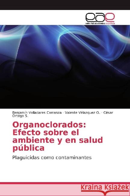 Organoclorados: Efecto sobre el ambiente y en salud pública : Plaguicidas como contaminantes Valladares Carranza, Benjamín; Vélazquez O., Valente; Ortega S., César 9783659651328 Editorial Académica Española - książka