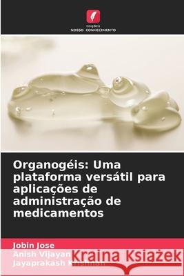 Organog?is: Uma plataforma vers?til para aplica??es de administra??o de medicamentos Jobin Jose Anish Vijayan Jayaprakash Krishnan 9786207867578 Edicoes Nosso Conhecimento - książka