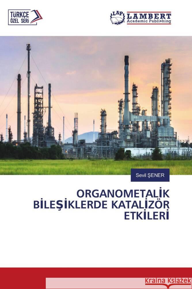 ORGANOMETALIK BILESIKLERDE KATALIZÖR ETKILERI Sener, Sevil 9786205515112 LAP Lambert Academic Publishing - książka