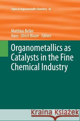 Organometallics as Catalysts in the Fine Chemical Industry Matthias Beller Hans-Ulrich Blaser 9783642442582 Springer - książka