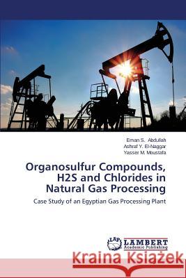 Organosulfur Compounds, H2s and Chlorides in Natural Gas Processing Abdullah Eman S. 9783659562433 LAP Lambert Academic Publishing - książka