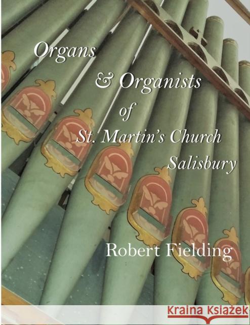 Organs & Organists of St. Martin's Church, Salisbury.: A brief historical survey compiled by Robert Fielding Fielding, Robert C. 9781548852733 Createspace Independent Publishing Platform - książka