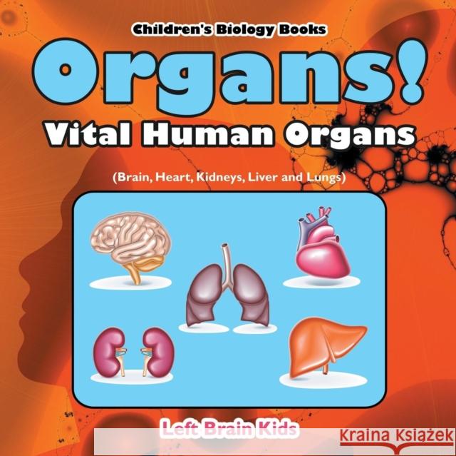 Organs! Vital Human Organs (Brain, Heart, Kidneys, Liver and Lungs) - Children's Biology Books Left Brain Kids   9781683766056 Left Brain Kids - książka