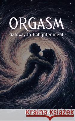 Orgasm: Gateway to Enlightenment Nirvana 9781962685085 Nirvana Foundation - książka