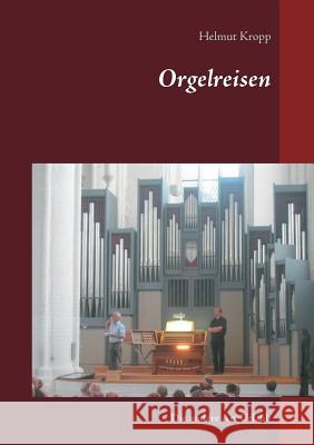 Orgelreisen: Die andere Art Urlaub Kropp, Helmut 9783739201139 Books on Demand - książka