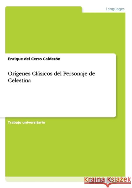 Orígenes Clásicos del Personaje de Celestina del Cerro Calderón, Enrique 9783656314363 Grin Verlag - książka