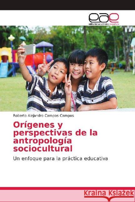 Orígenes y perspectivas de la antropología sociocultural : Un enfoque para la práctica educativa Campos Campos, Roberto Alejandro 9786202096843 Editorial Académica Española - książka