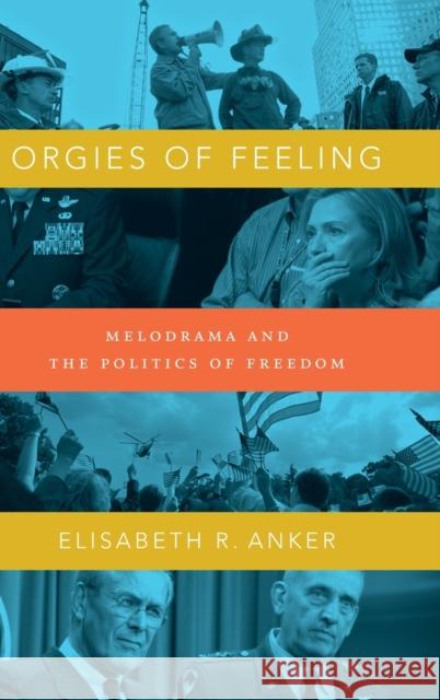 Orgies of Feeling: Melodrama and the Politics of Freedom Elisabeth R. Anker 9780822356868 Duke University Press - książka