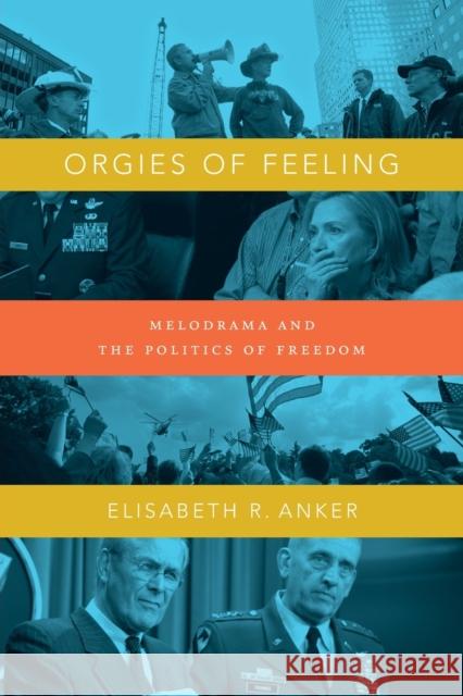 Orgies of Feeling: Melodrama and the Politics of Freedom Elisabeth R. Anker 9780822356974 Duke University Press - książka