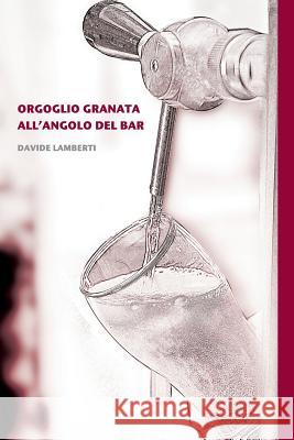 Orgoglio Granata All'angolo Del Bar Davide Lamberti 9781291099805 Lulu.com - książka