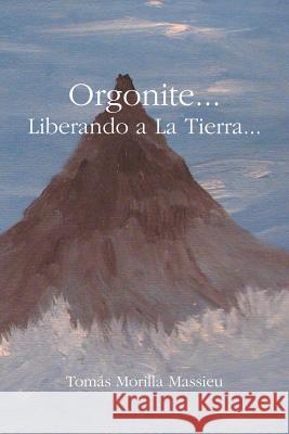 Orgonite... Liberando a La Tierra... Tomas Morilla Massieu 9781409289166 Lulu.com - książka