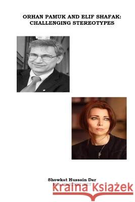 Orhan Pamuk and Elif Shafak: Challenging Stereotypes Showkat Hussain Dar   9798374275223 Independently Published - książka