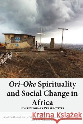 Ori-Oke Spirituality and Social Change in Africa: Contemporary Perspectives Soede Nathanael Yaovi Patrick U. Nwosu Akiti G. Alamu 9789956550036 Langaa RPCID - książka