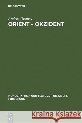 Orient - Okzident: Nietzsches Versuch Einer Loslösung Vom Europäischen Weltbild Orsucci, Andrea 9783110146073 Walter de Gruyter - książka