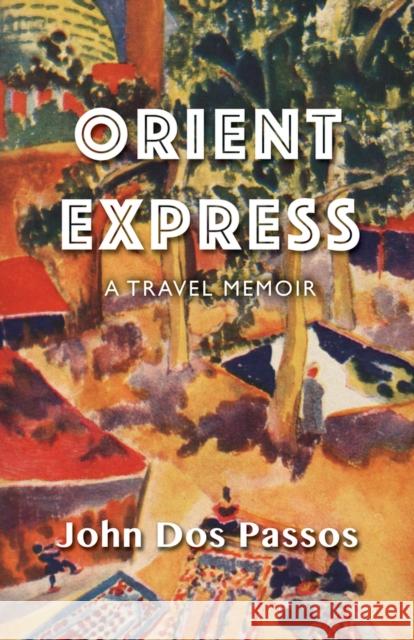 Orient Express: A Travel Memoir John Dos Passos   9781504011488 Open Road Distribution - książka