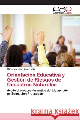 Orientación Educativa y Gestión de Riesgos de Desastres Naturales Hierrezuelo, Mirka Morales 9786200057594 Editorial Académica Española - książka