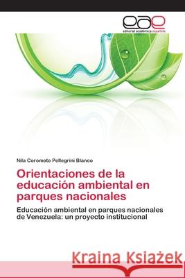 Orientaciones de la educación ambiental en parques nacionales Pellegrini Blanco, Nila Coromoto 9783659033131 Editorial Academica Espanola - książka