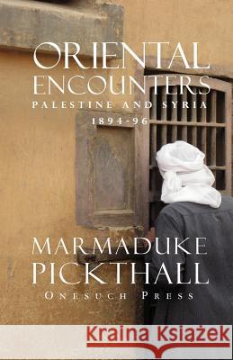 Oriental Encounters Marmaduke Pickthall 9780987153265 Onesuch Pty Ltd - książka