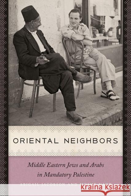 Oriental Neighbors: Middle Eastern Jews and Arabs in Mandatory Palestine Abigail Jacobson Moshe Naor 9781512600063 Brandeis University Press - książka