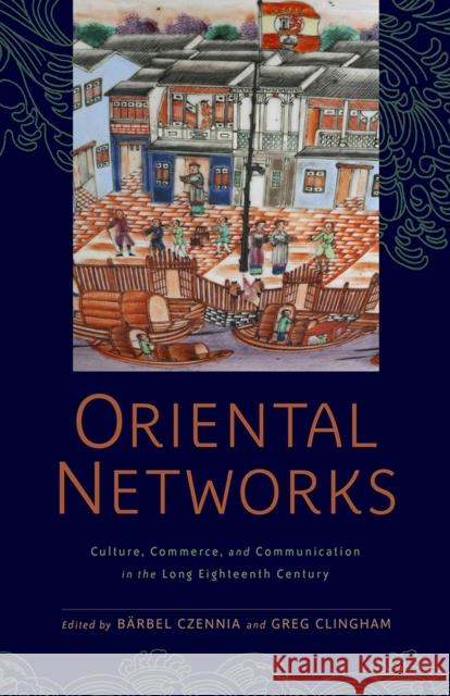 Oriental Networks: Culture, Commerce, and Communication in the Long Eighteenth Century Czennia, Bärbel 9781684482719 Rutgers University Press - książka