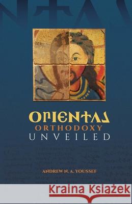 Oriental Orthodoxy Unveiled Andrew Youssef 9781950831388 Agora University Press - książka