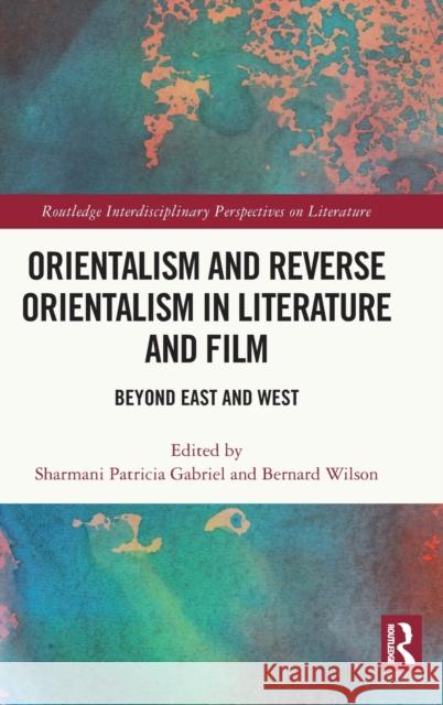 Orientalism and Reverse Orientalism in Literature and Film: Beyond East and West Sharmani Patricia Gabriel Bernard Wilson 9780367615222 Routledge - książka
