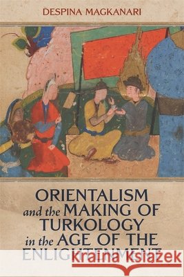 Orientalism and the Making of Turkology in the Age of the Enlightenment Magkanari, Despina 9781837653393 Boydell Press - książka