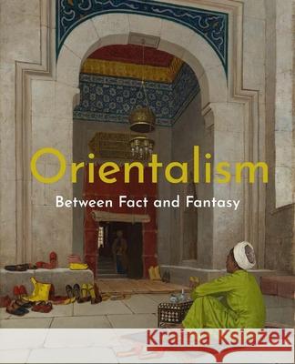 Orientalism: Between Fact and Fantasy Deniz Beyazit Maryam Ekhtiar Asher Ethan Miller 9781588398147 Metropolitan Museum of Art New York - książka