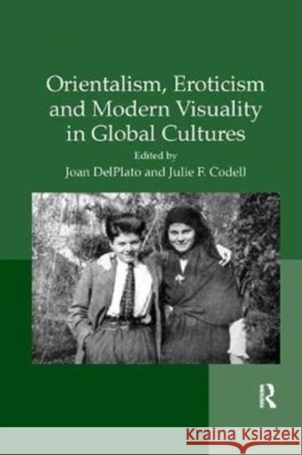 Orientalism, Eroticism and Modern Visuality in Global Cultures Dr. Joan DelPlato Professor Julie F. Codell  9781138353077 Routledge - książka